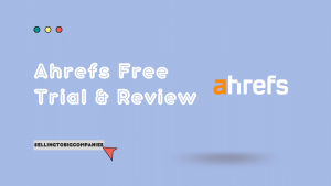 Ahrefs Free Trial & Review - SellingtoBigCompanies